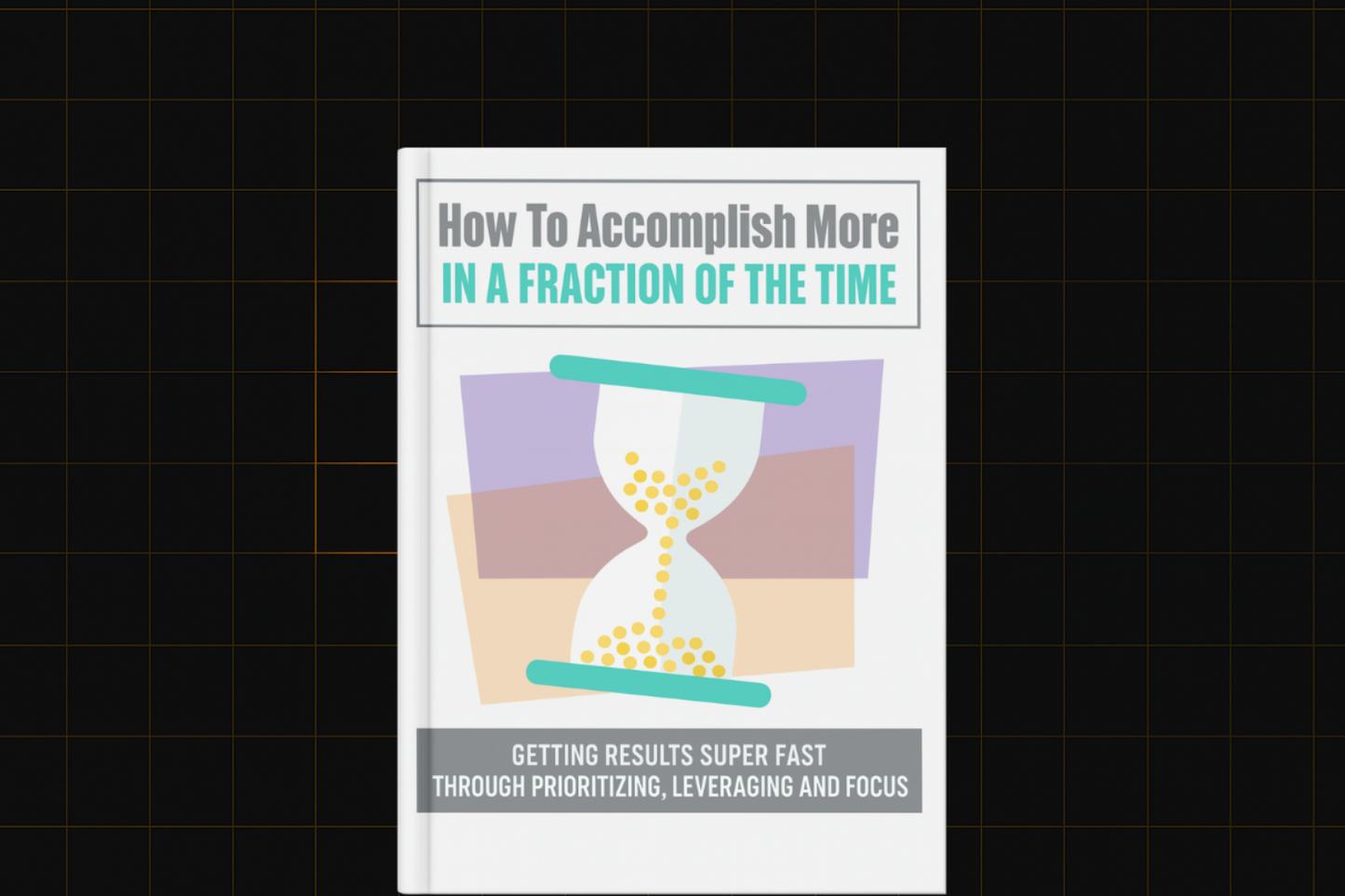 How To Accomplish More In A Fraction Of The Time