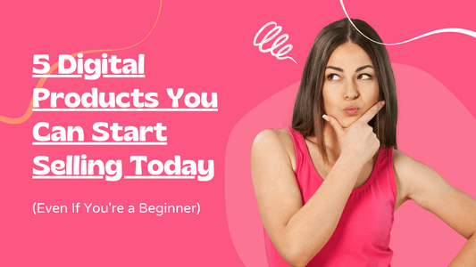 5 Digital Products You Can Start Selling Today