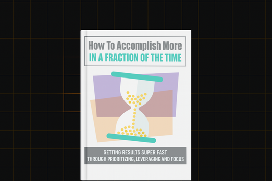 How To Accomplish More In A Fraction Of The Time